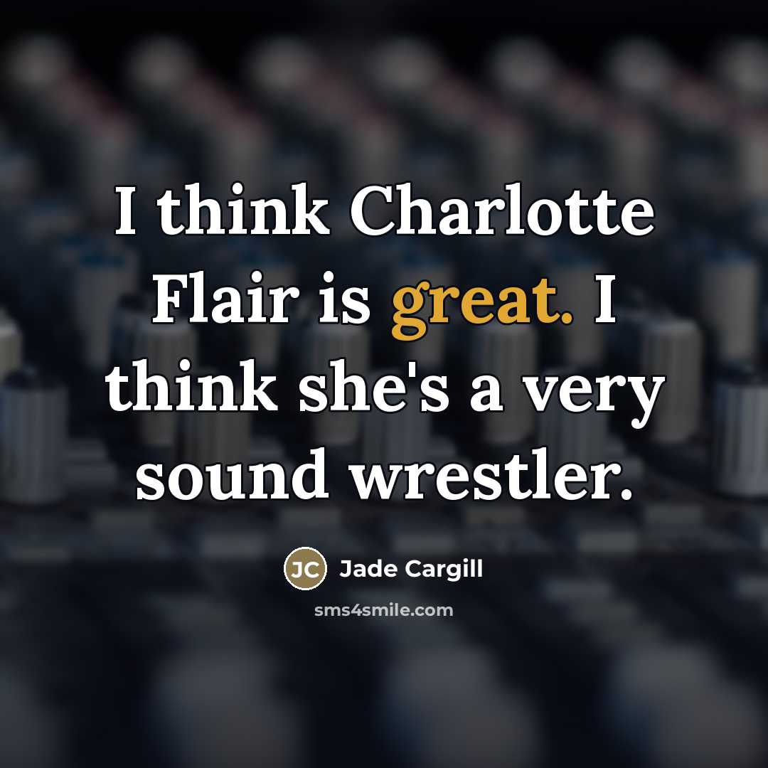 “I think Charlotte Flair is great. I think she's a…” quote by Jade Cargill