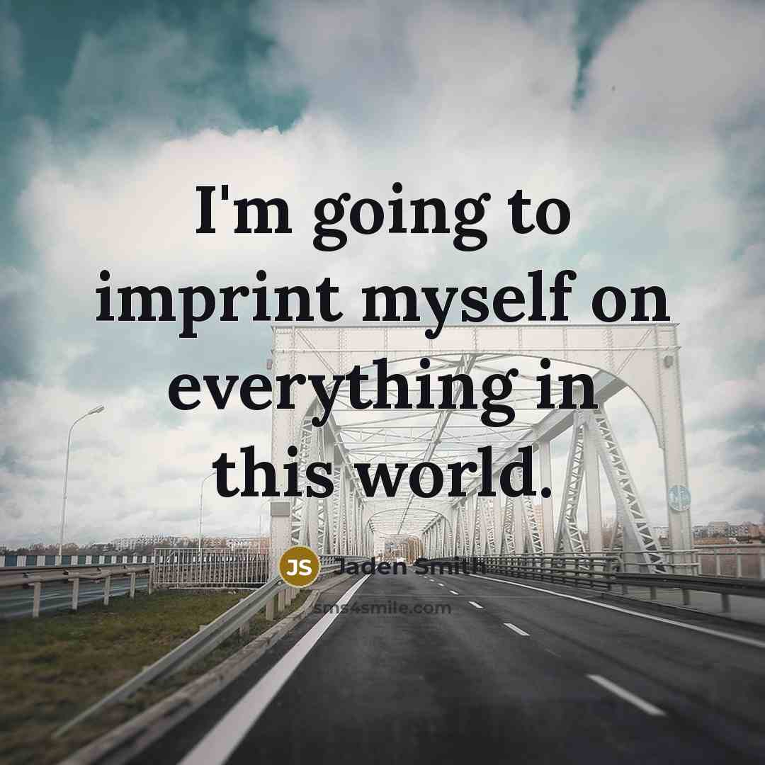 “I'm going to imprint myself on everything in this world.” quote by Jaden Smith