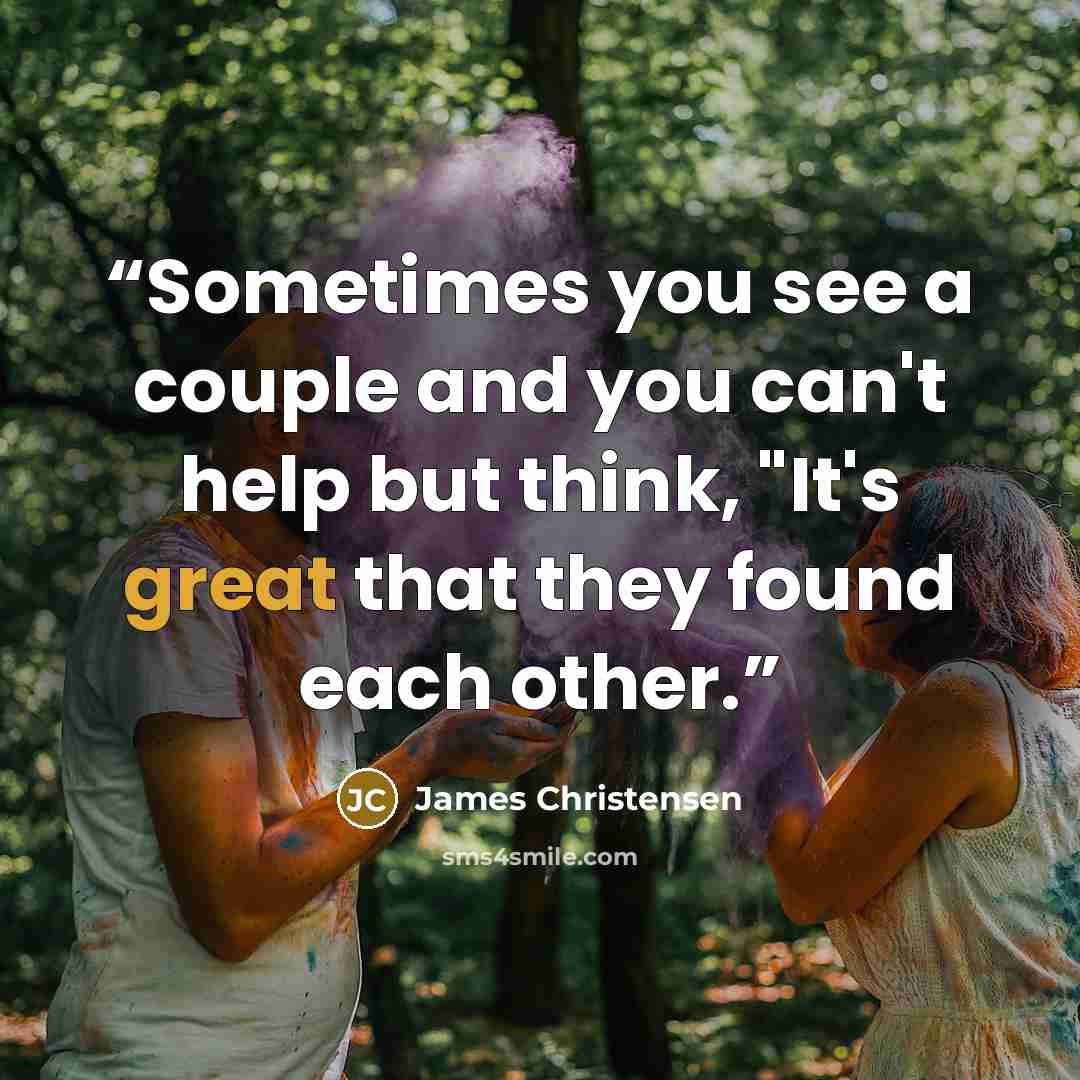 “Sometimes you see a couple and you can't help but think, "It's great that they found each other.” quote by James Christensen