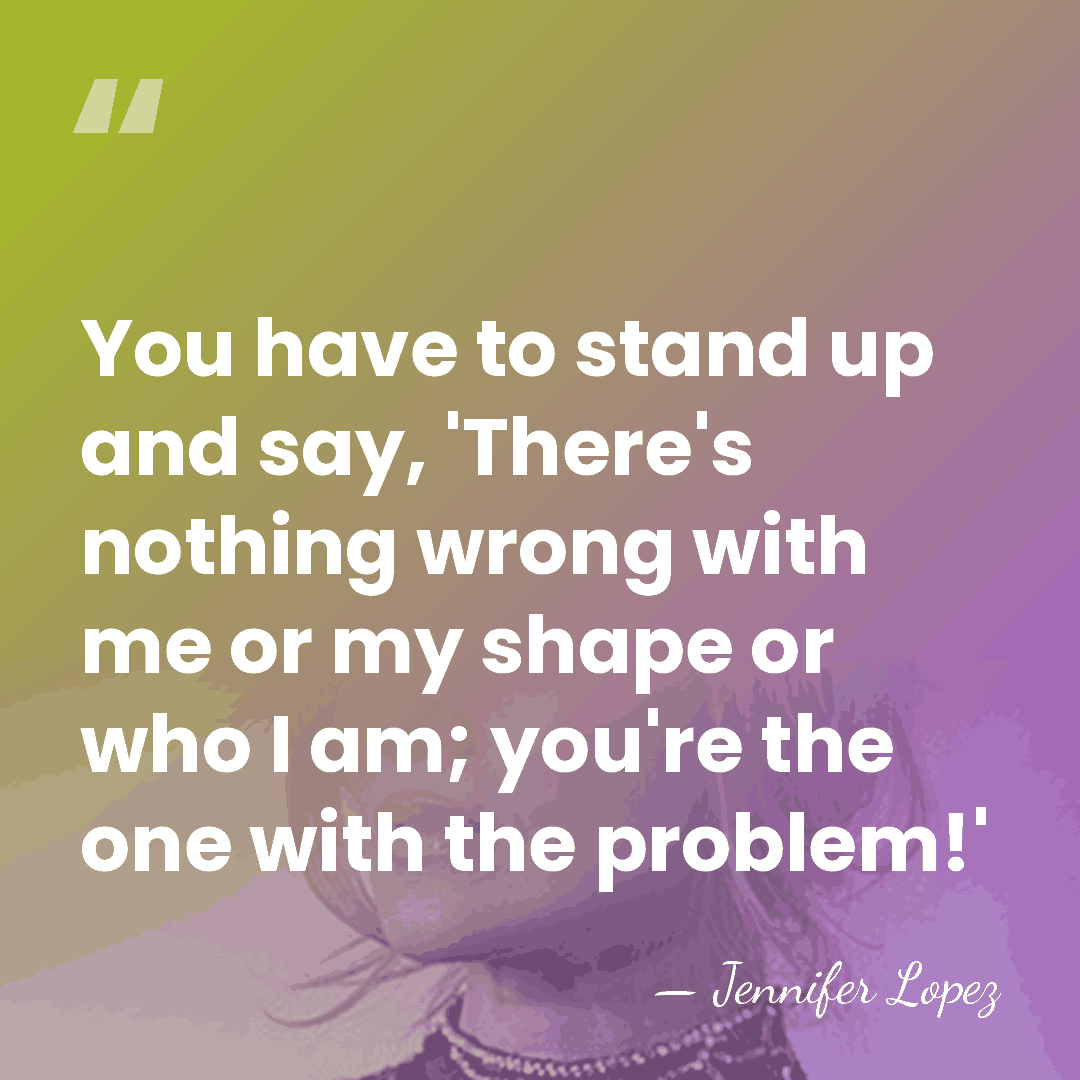 You have to stand up and say, 'There's nothing wrong with me&hellip; - Jennifer Lopez