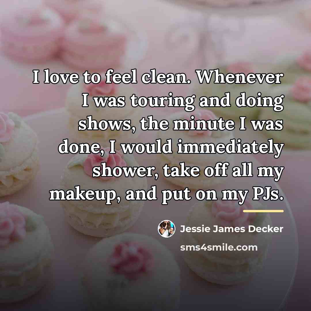 “I love to feel clean. Whenever I was touring and…” quote by Jessie James Decker