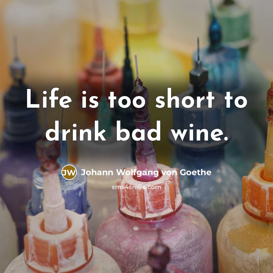 “Life is too short to drink bad wine.…” quote by Johann Wolfgang von Goethe