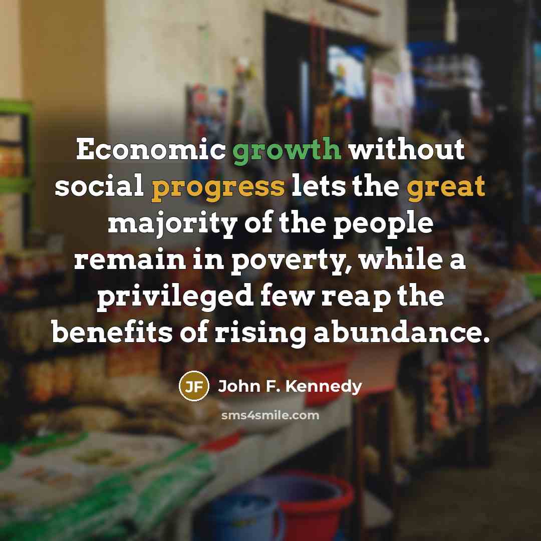 “Economic growth without social progress lets the great majority of…” quote by John F. Kennedy