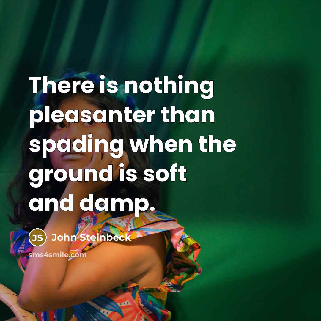 “There is nothing pleasanter than spading when the ground is…” quote by John Steinbeck