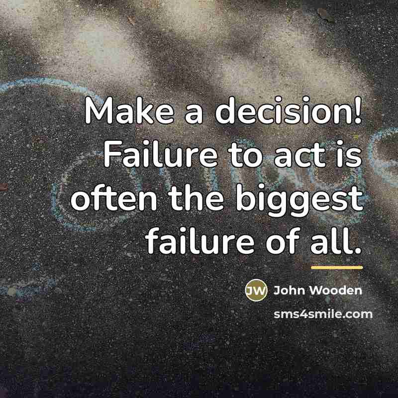 “Make a decision! Failure to act is often the biggest…” quote by John Wooden