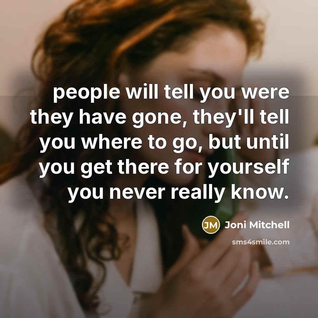 “people will tell you were they have gone, they'll tell…” quote by Joni Mitchell