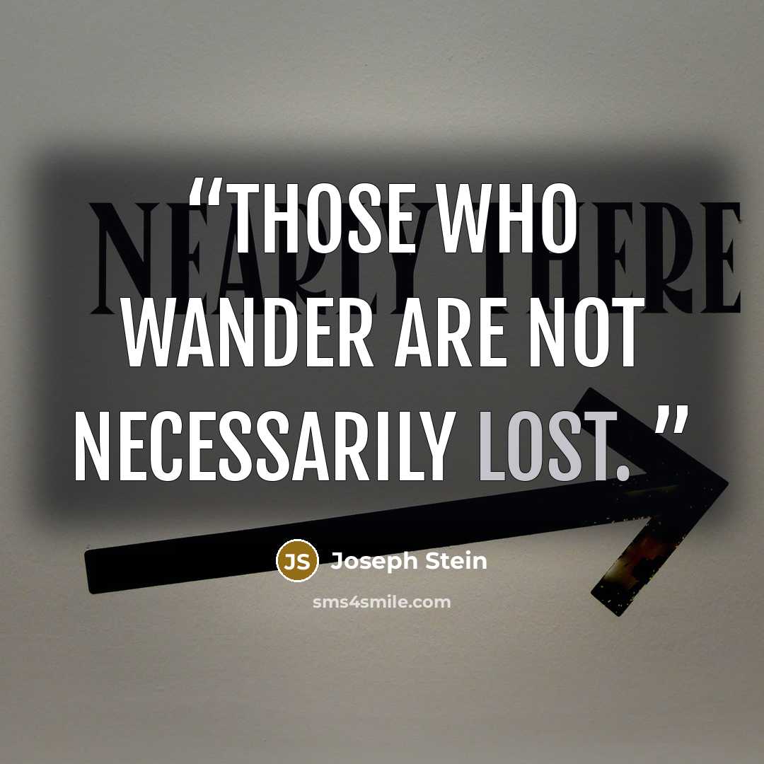 “Those who wander are not necessarily lost.” quote by Joseph Stein