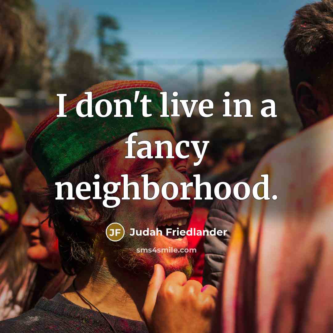 “I don't live in a fancy neighborhood.…” quote by Judah Friedlander