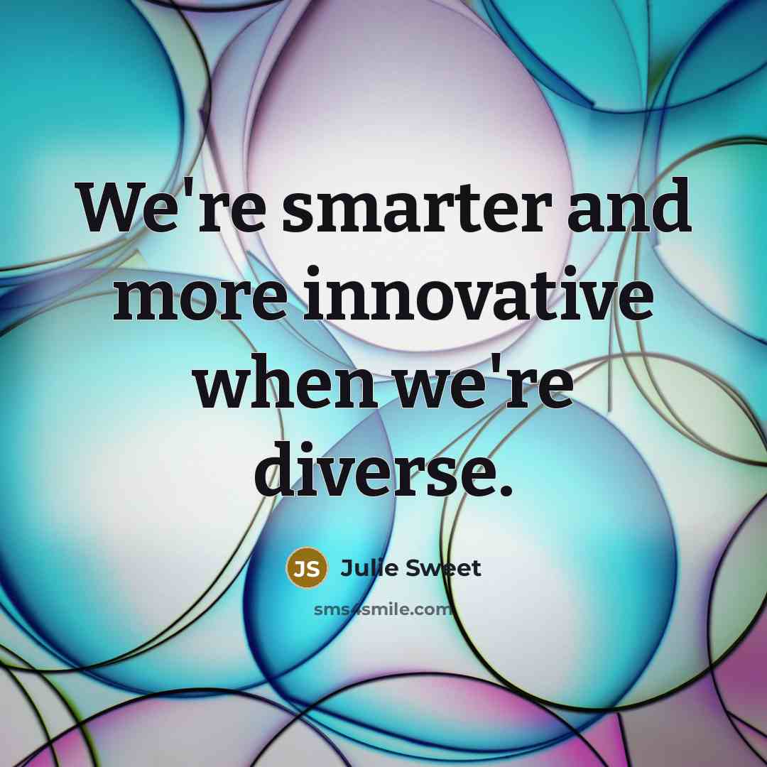 “We're smarter and more innovative when we're diverse.…” quote by Julie Sweet
