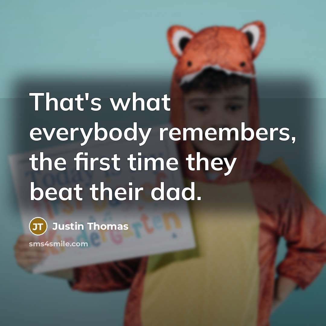 “That's what everybody remembers, the first time they beat their…” quote by Justin Thomas