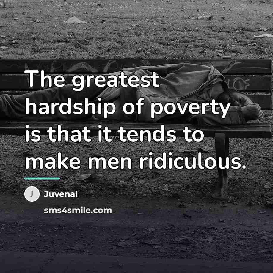 “The greatest hardship of poverty is that it tends to…” quote by Juvenal