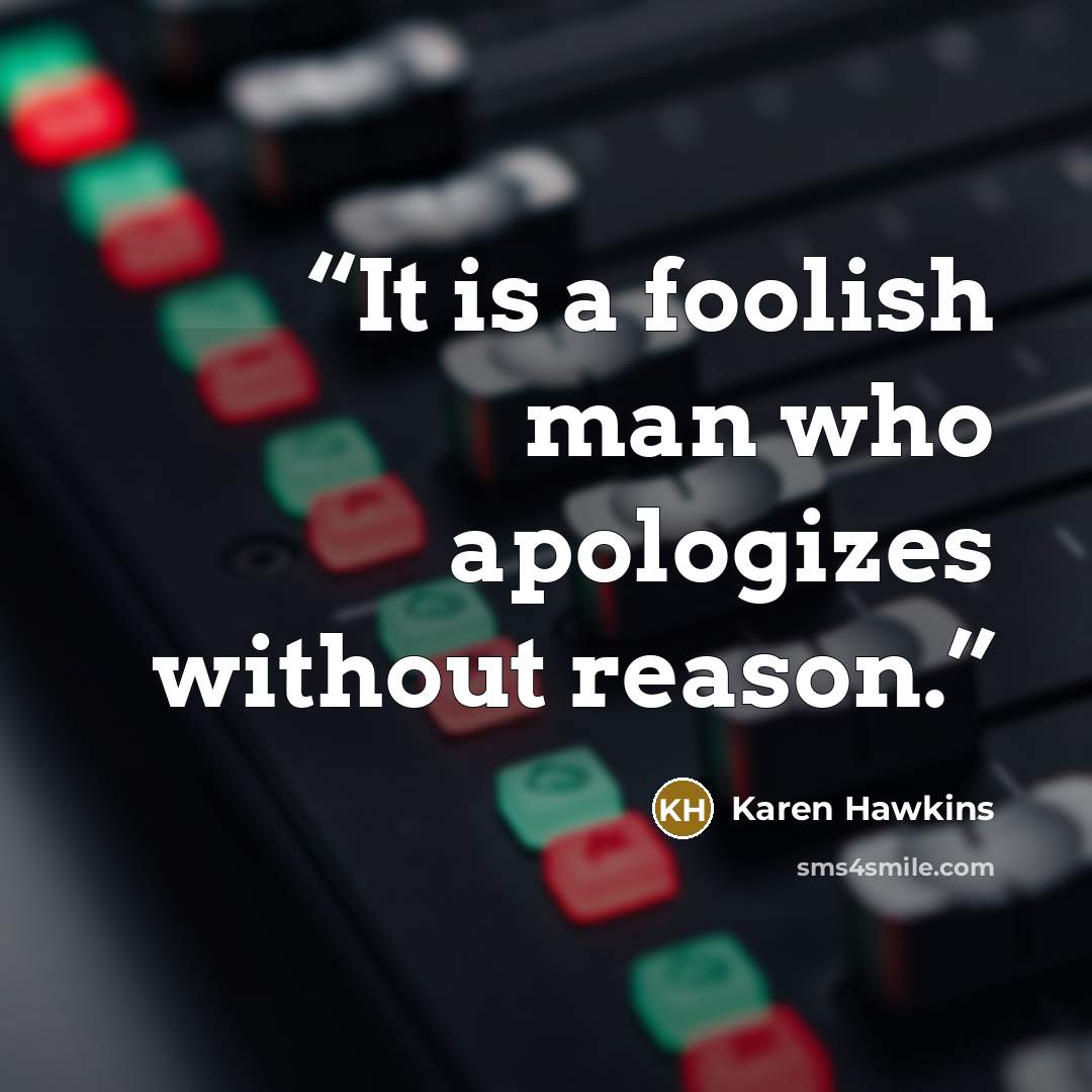 “It is a foolish man who apologizes without reason.” quote by Karen Hawkins