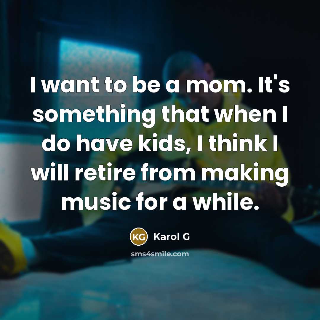 “I want to be a mom. It's something that when…” quote by Karol G