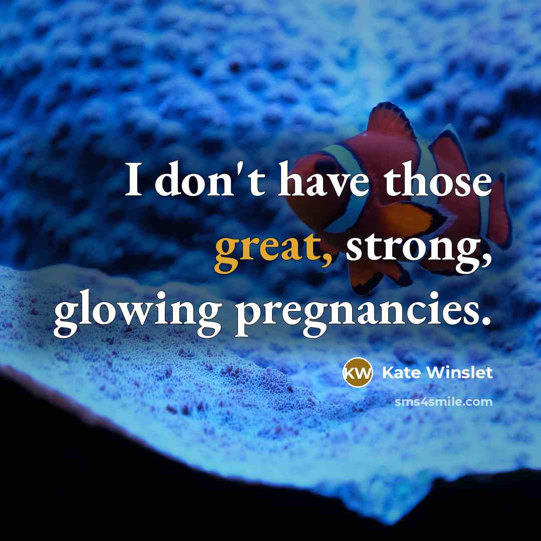 “I don't have those great, strong, glowing pregnancies.…” quote by Kate Winslet