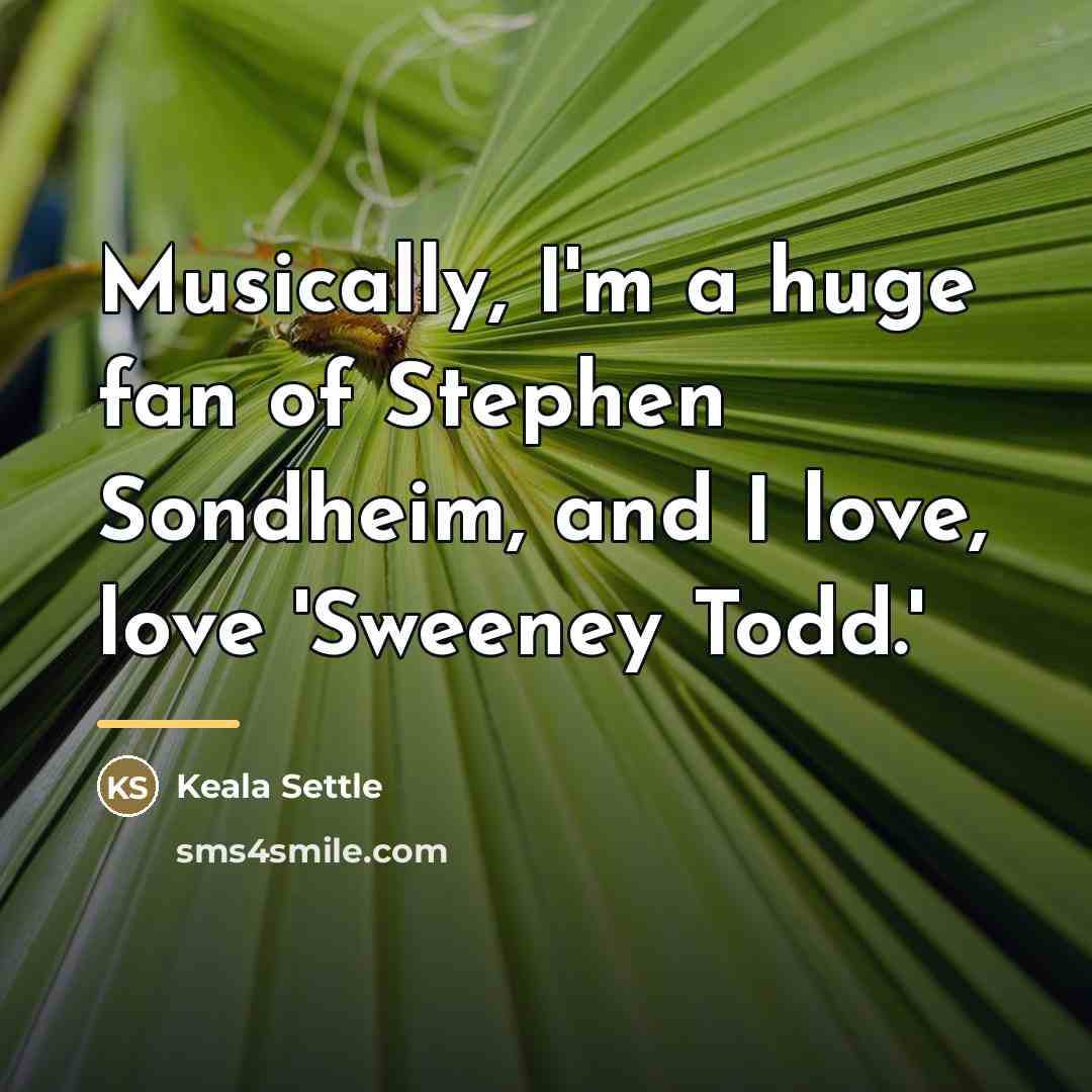 “Musically, I'm a huge fan of Stephen Sondheim, and I…” quote by Keala Settle