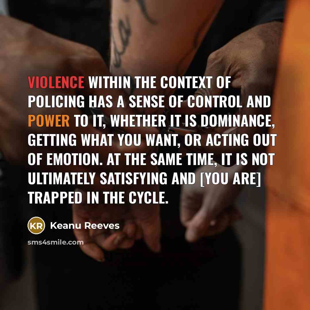 “Violence within the context of policing has a sense of…” quote by Keanu Reeves