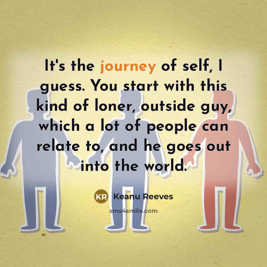 “It's the journey of self, I guess. You start with…” quote by Keanu Reeves