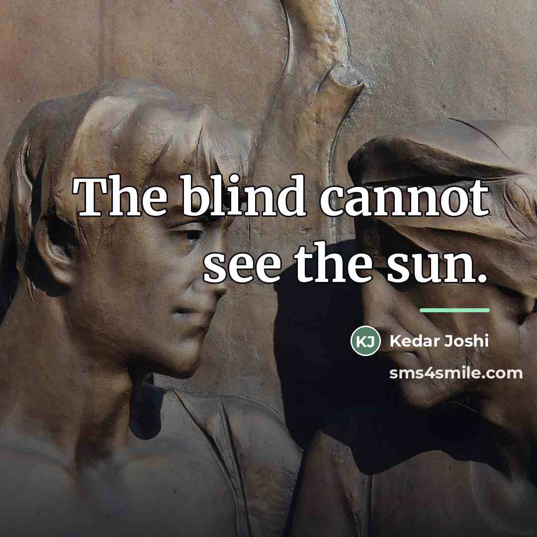 “The blind cannot see the sun.…” quote by Kedar Joshi