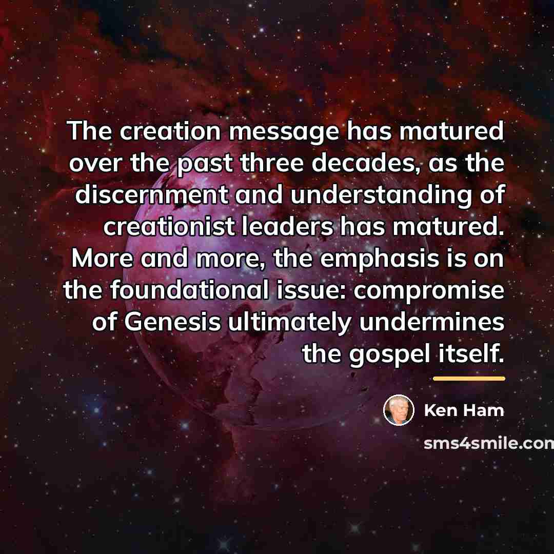 “The creation message has matured over the past three decades,…” quote by Ken Ham