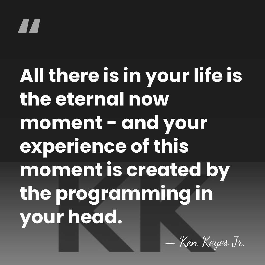 All there is in your life is the eternal now moment -&hellip; - Ken Keyes Jr.