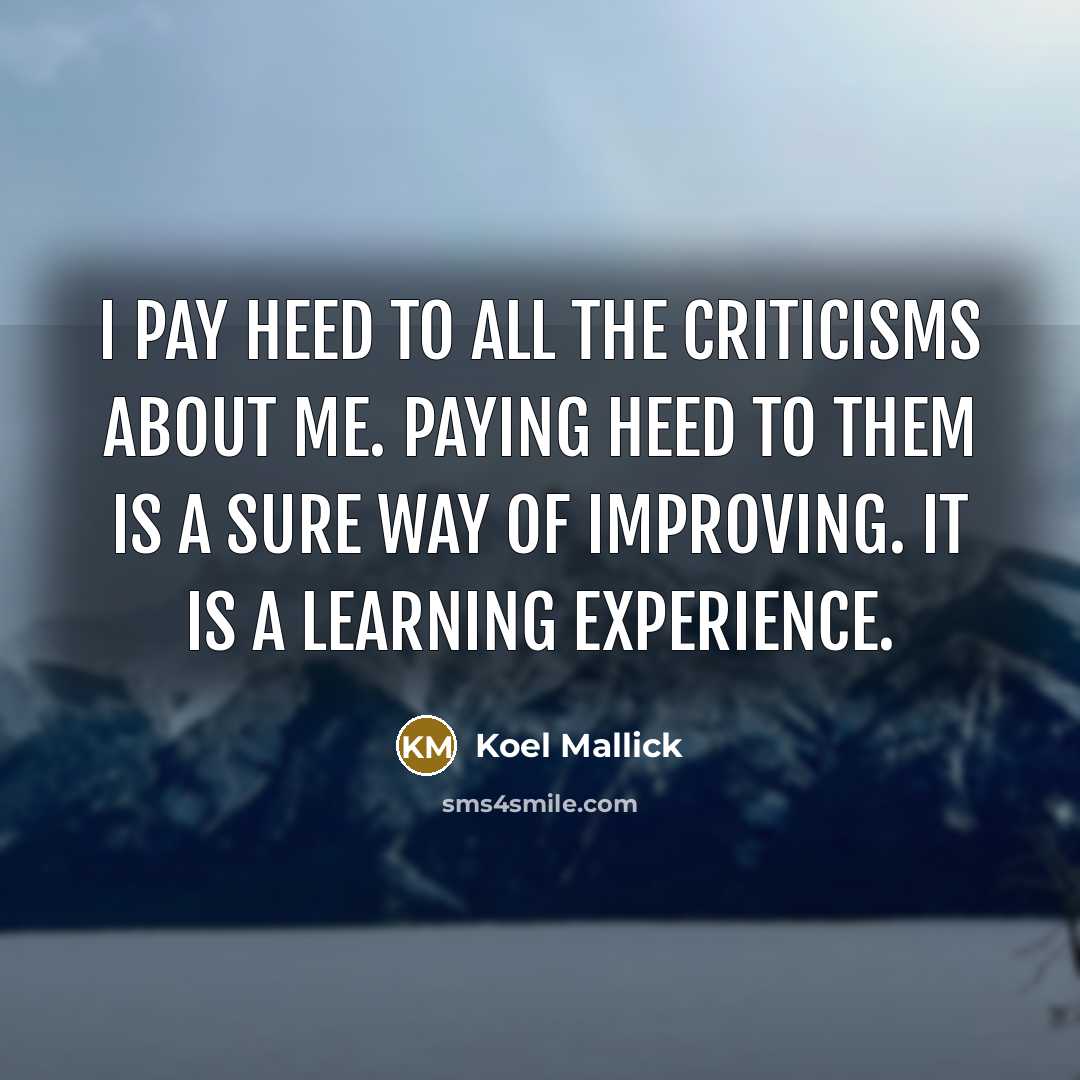 “I pay heed to all the criticisms about me. Paying…” quote by Koel Mallick