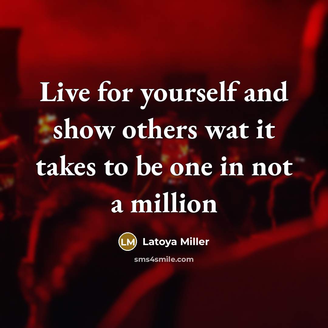 “Live for yourself and show others wat it takes to…” quote by Latoya Miller