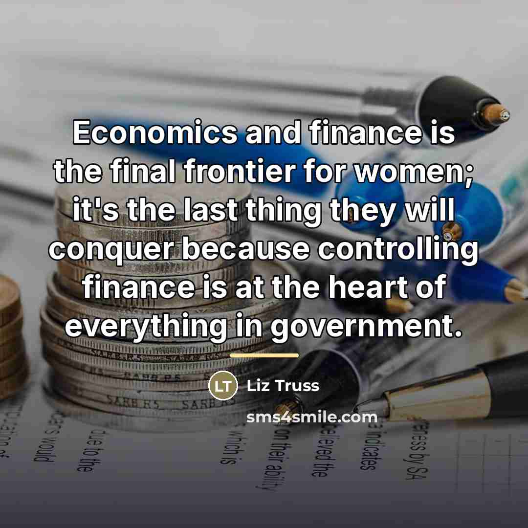 “Economics and finance is the final frontier for women; it's…” quote by Liz Truss