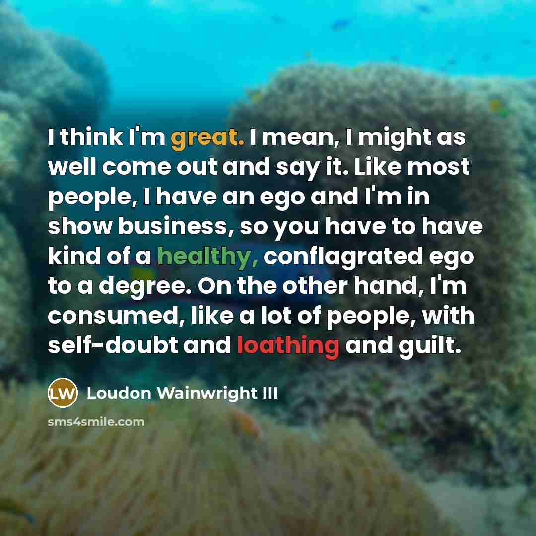 “I think I'm great. I mean, I might as well…” quote by Loudon Wainwright III