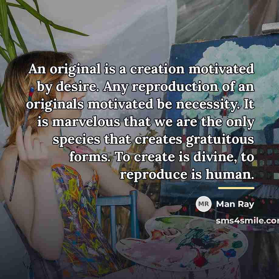 “An original is a creation motivated by desire. Any reproduction…” quote by Man Ray