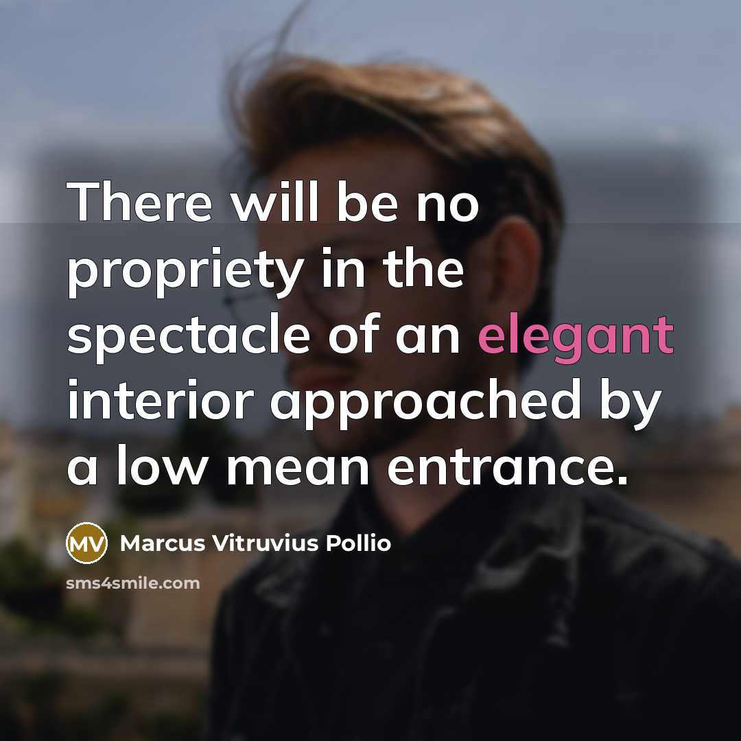 “There will be no propriety in the spectacle of an…” quote by Marcus Vitruvius Pollio