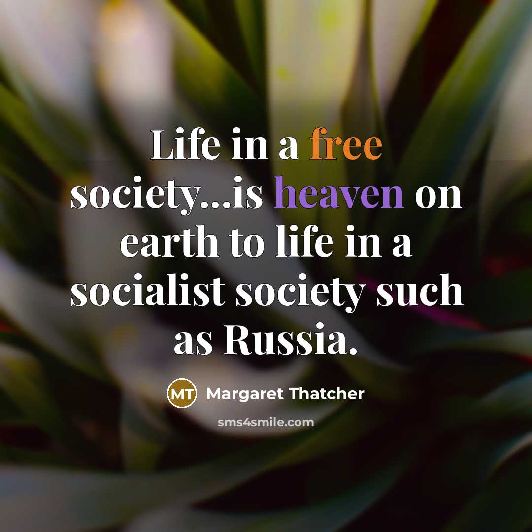 “Life in a free society...is heaven on earth to life…” quote by Margaret Thatcher
