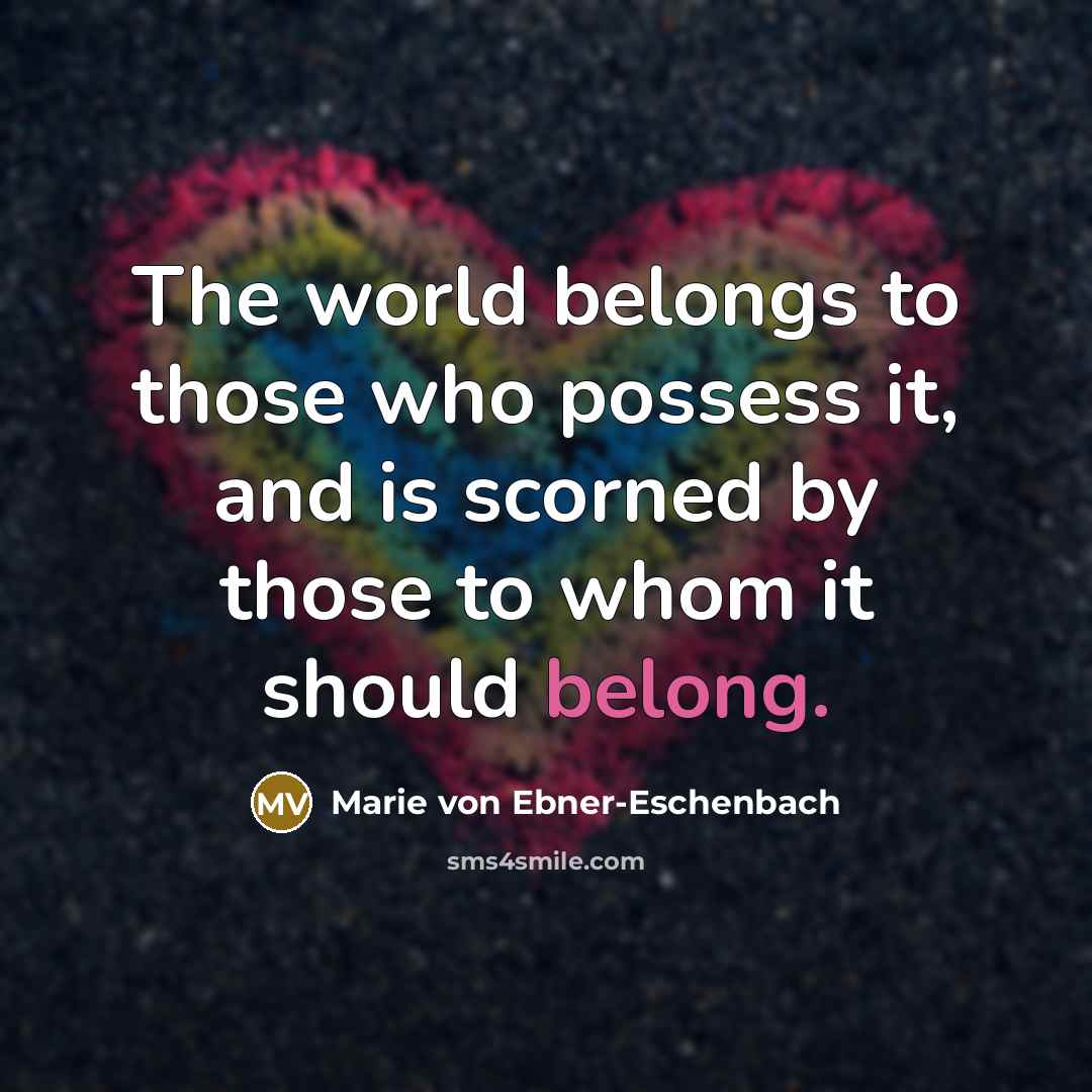 “The world belongs to those who possess it, and is…” quote by Marie von Ebner-Eschenbach