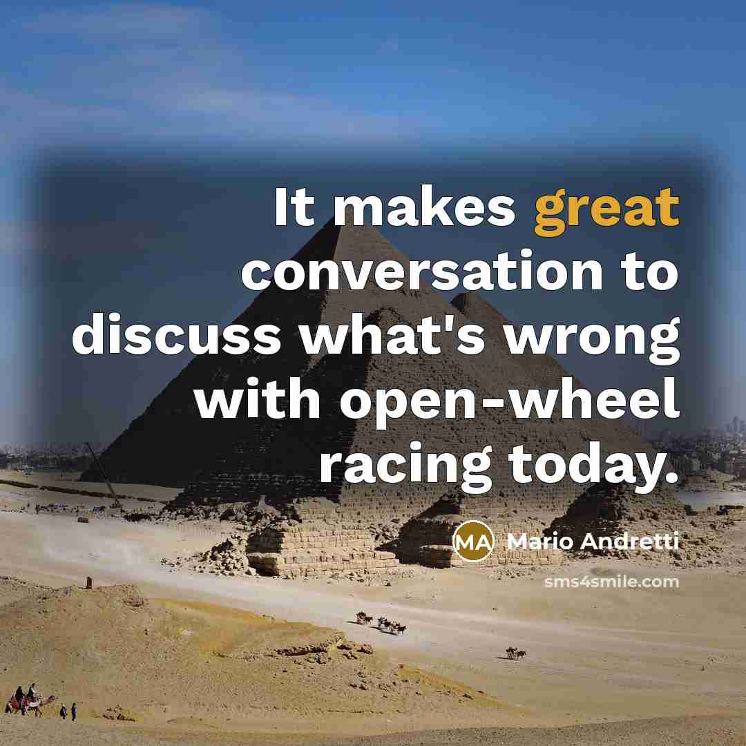 “It makes great conversation to discuss what's wrong with open-wheel…” quote by Mario Andretti