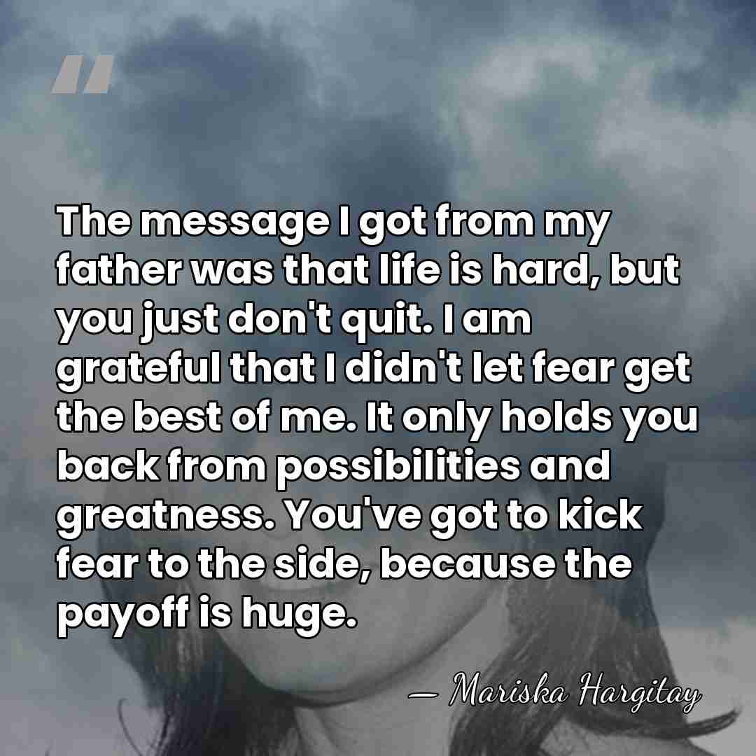 The message I got from my father was that life is hard,&hellip; - Mariska Hargitay