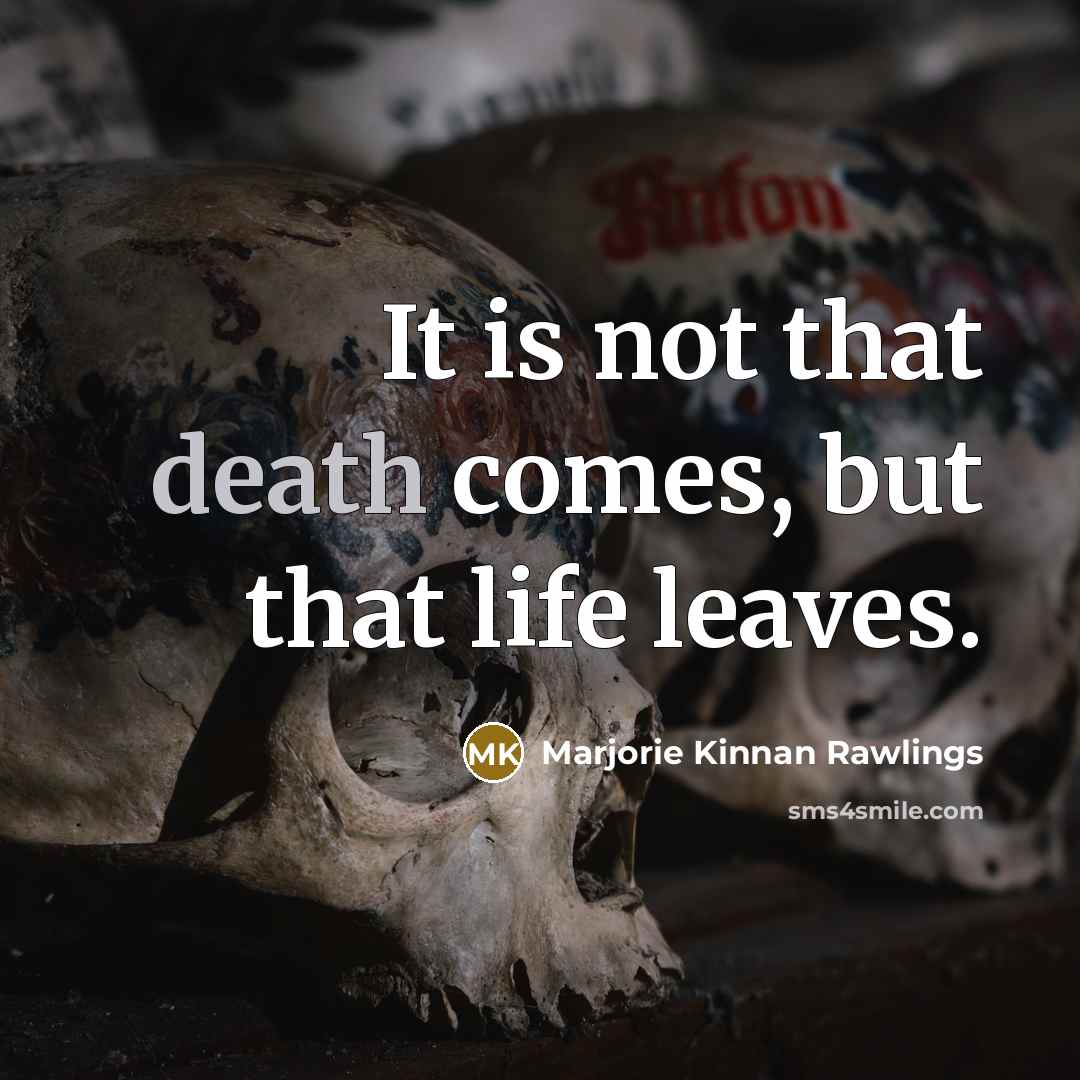 “It is not that death comes, but that life leaves.…” quote by Marjorie Kinnan Rawlings