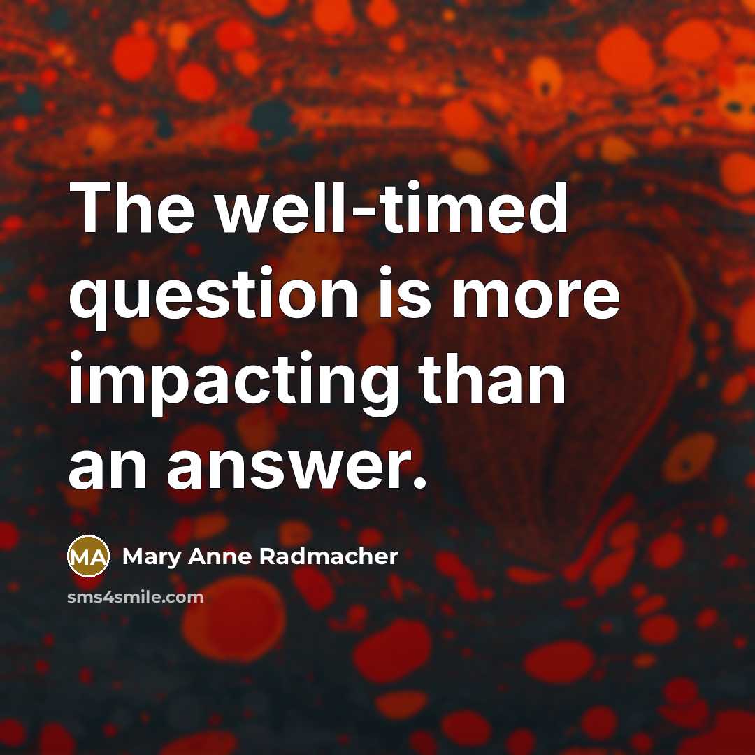 “The well-timed question is more impacting than an answer.…” quote by Mary Anne Radmacher