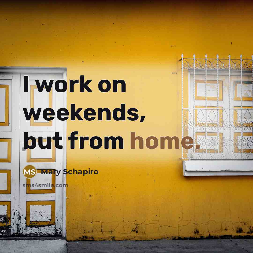 “I work on weekends, but from home.…” quote by Mary Schapiro
