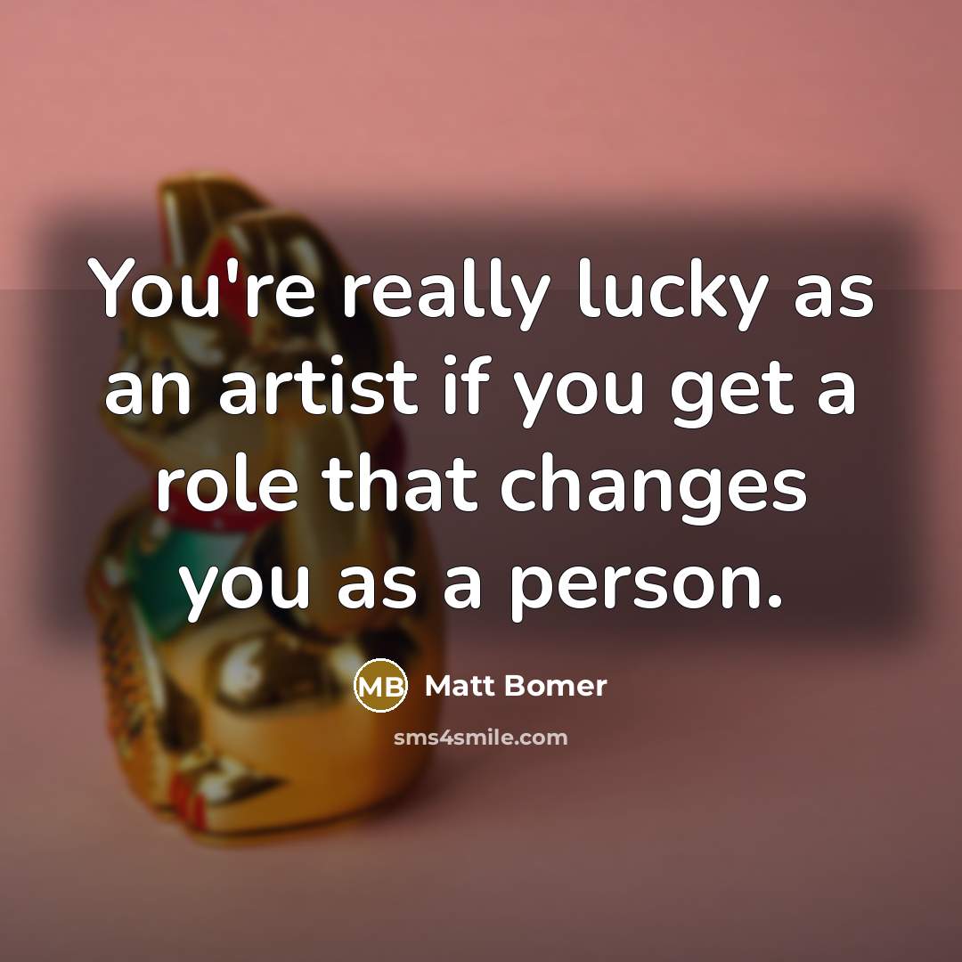 “You're really lucky as an artist if you get a…” quote by Matt Bomer