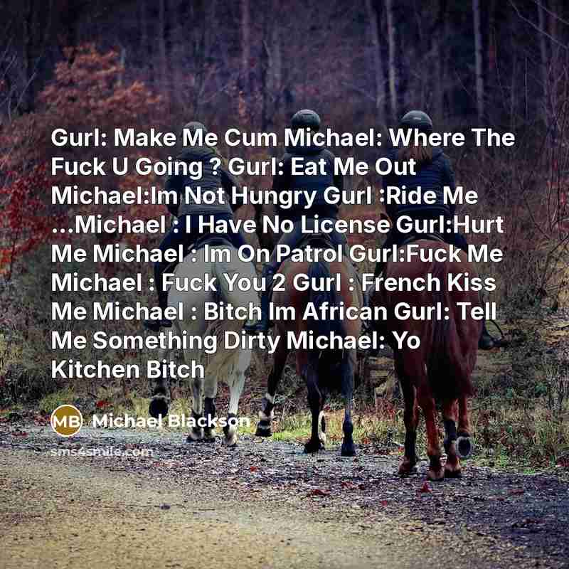 “Gurl: Make Me Cum Michael: Where The Fuck U Going…” quote by Michael Blackson
