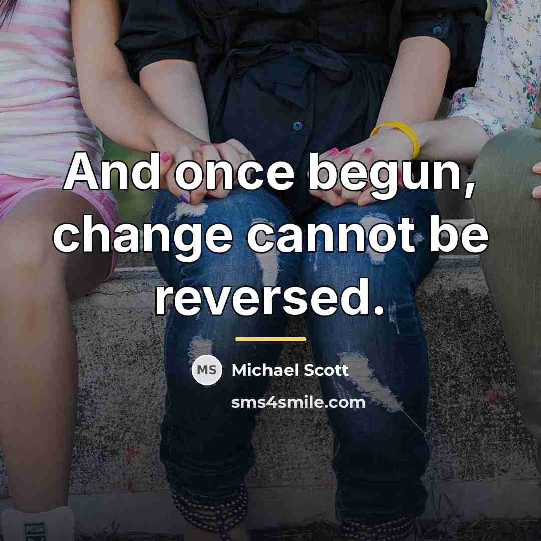 “And once begun, change cannot be reversed.…” quote by Michael Scott