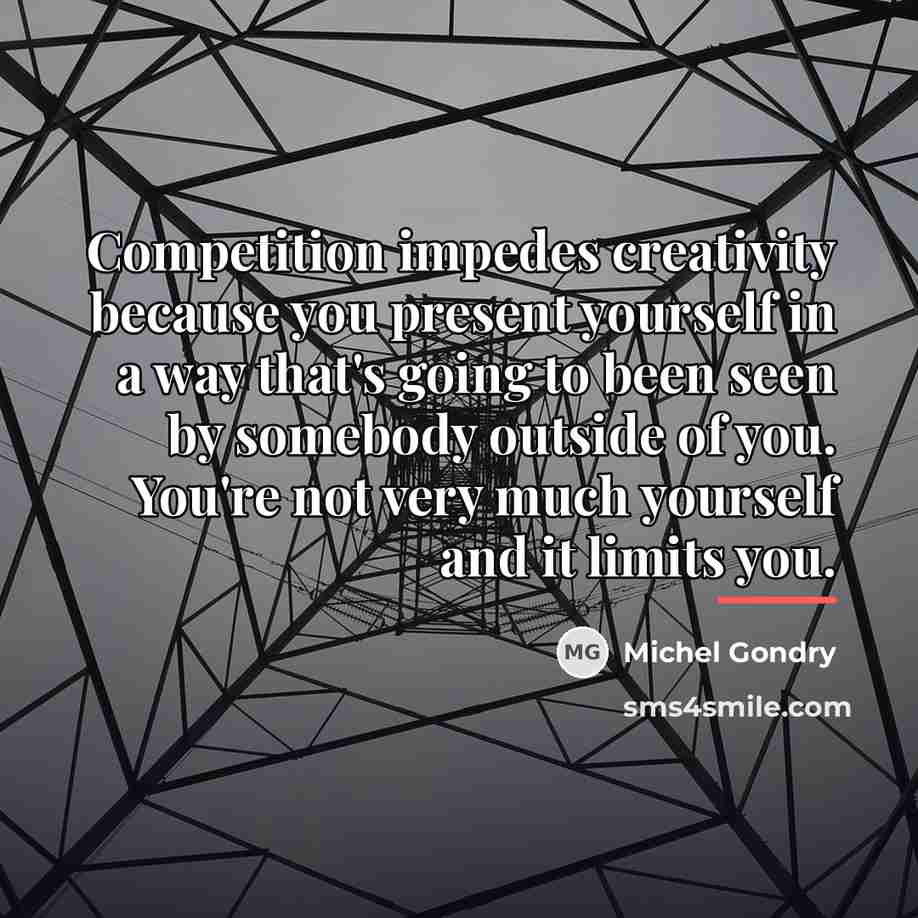 “Competition impedes creativity because you present yourself in a way…” quote by Michel Gondry