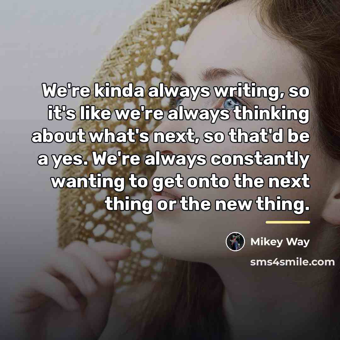 “We're kinda always writing, so it's like we're always thinking…” quote by Mikey Way
