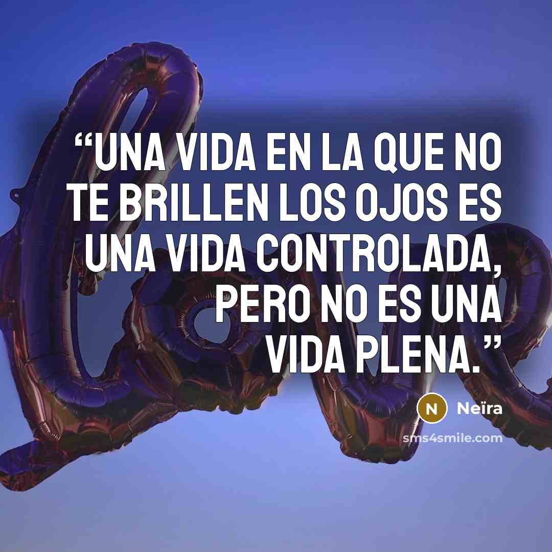 “Una vida en la que no te brillen los ojos es una vida controlada, pero no es una vida plena.” quote by Neïra