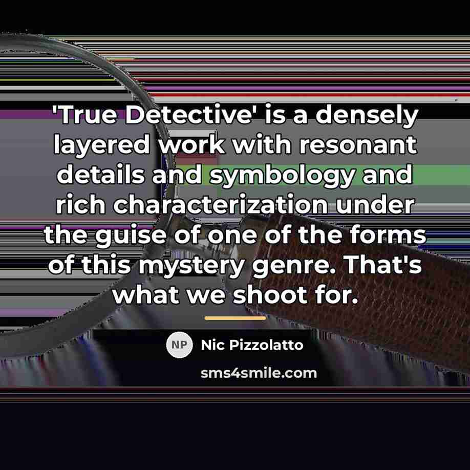 “'True Detective' is a densely layered work with resonant details…” quote by Nic Pizzolatto