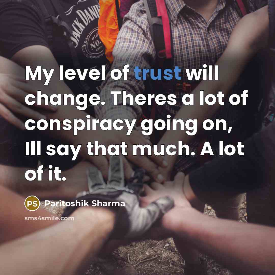 “My level of trust will change. Theres a lot of…” quote by Paritoshik Sharma