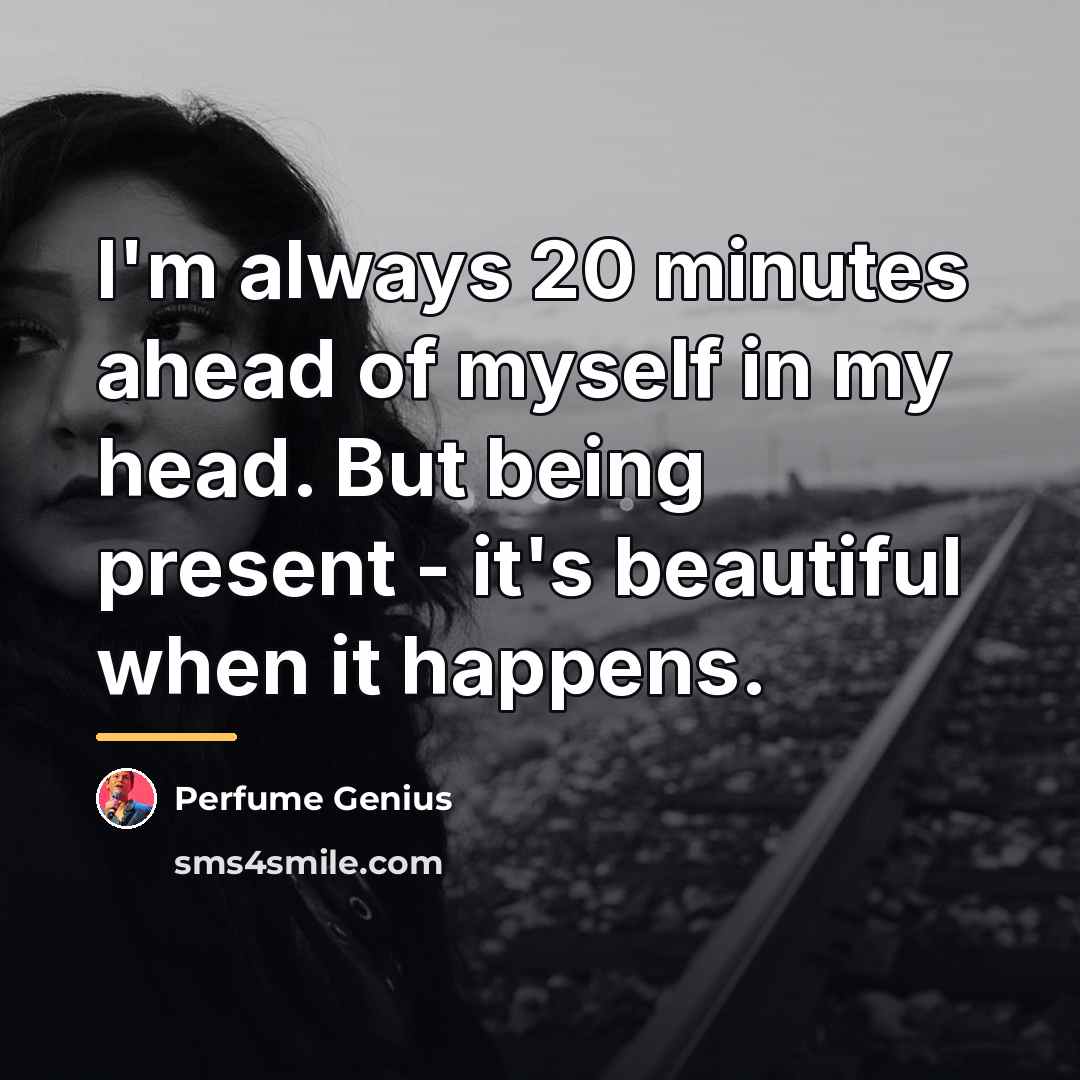 “I'm always 20 minutes ahead of myself in my head.…” quote by Perfume Genius