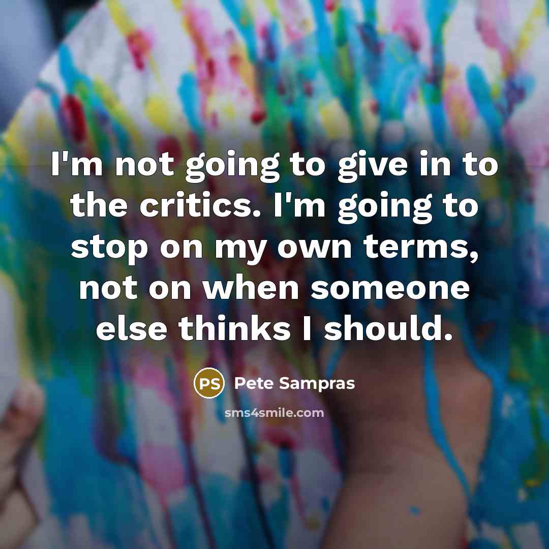 “I'm not going to give in to the critics. I'm…” quote by Pete Sampras