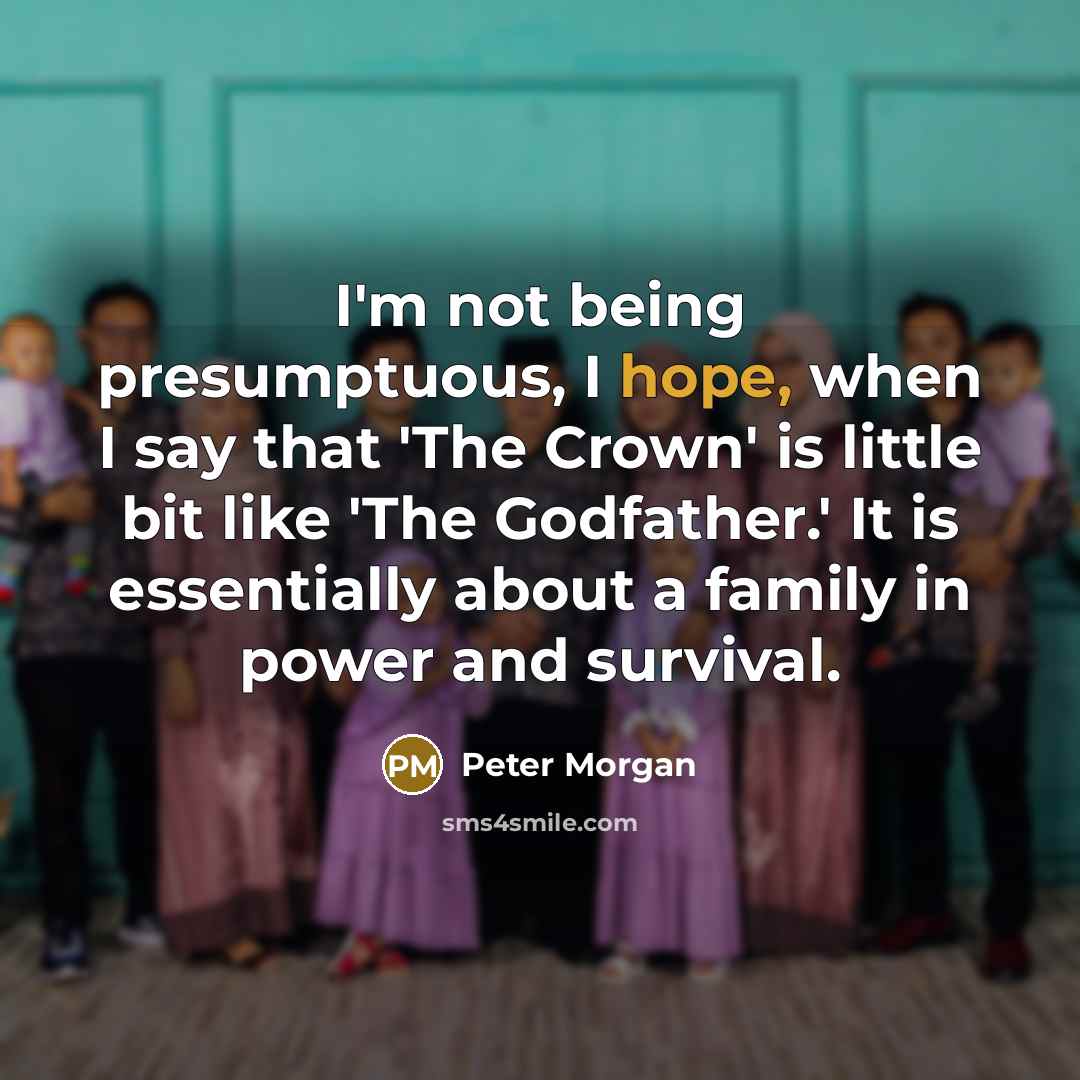 “I'm not being presumptuous, I hope, when I say that…” quote by Peter Morgan