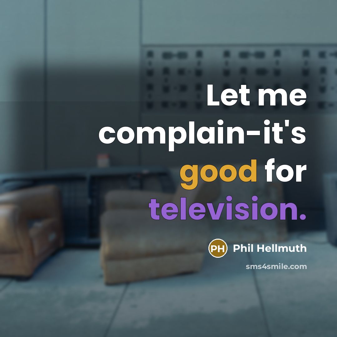 “Let me complain-it's good for television.” quote by Phil Hellmuth