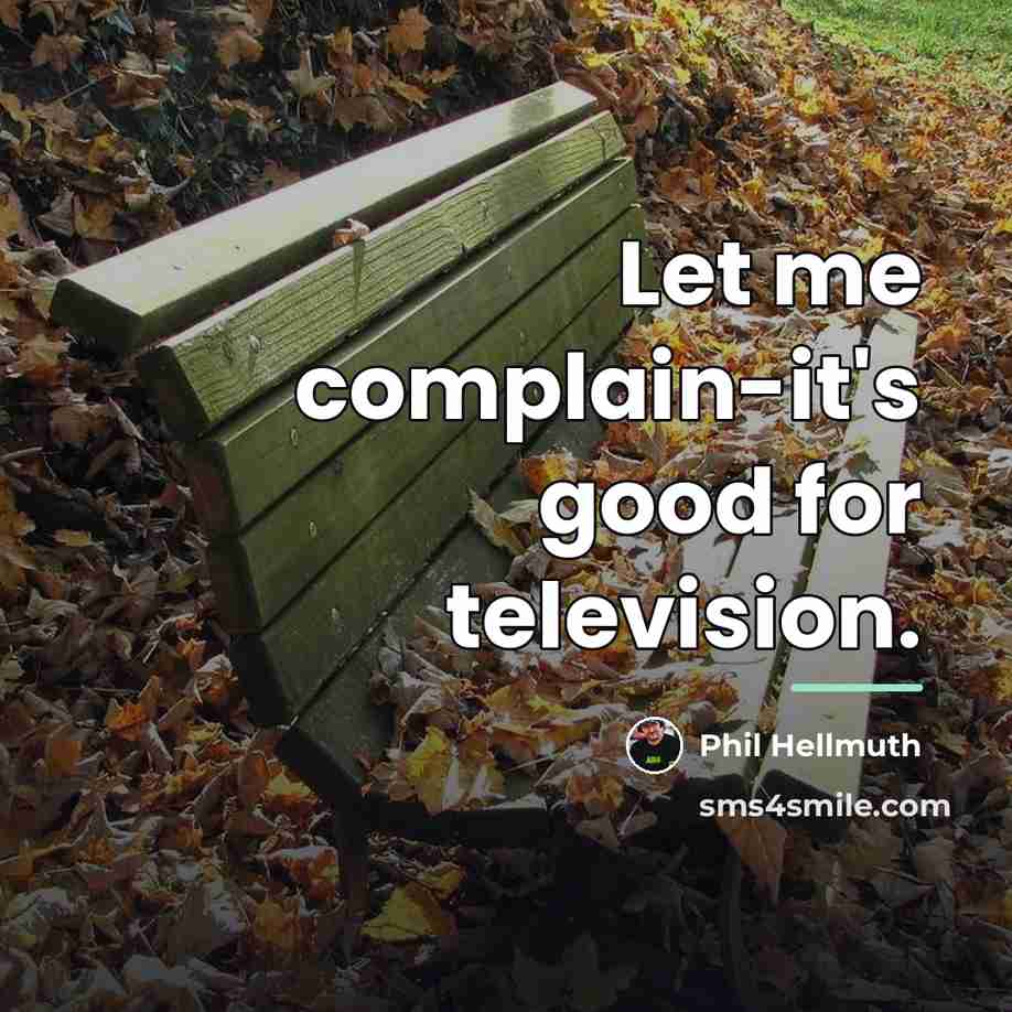 “Let me complain-it's good for television.…” quote by Phil Hellmuth